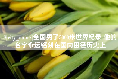寿光全国男子5000米世界纪录-他的名字永远铭刻在国内田径历史上