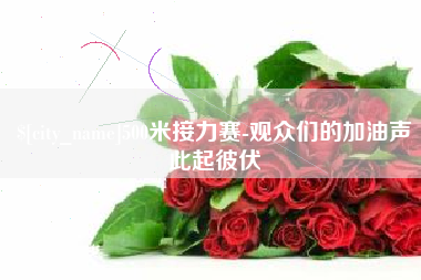 寿光500米接力赛-观众们的加油声此起彼伏