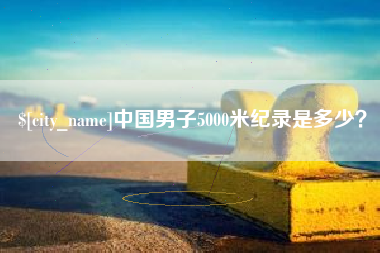 寿光中国男子5000米纪录是多少？