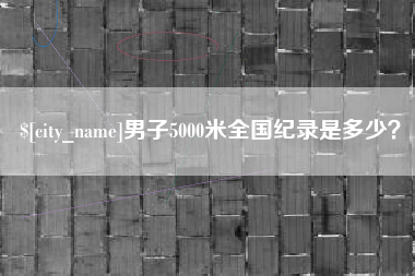 寿光男子5000米全国纪录是多少？