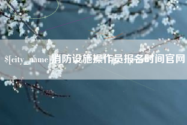 寿光消防设施操作员报名时间官网