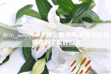 寿光5000米跑比赛视频-在最初阶段就占据了较好位置