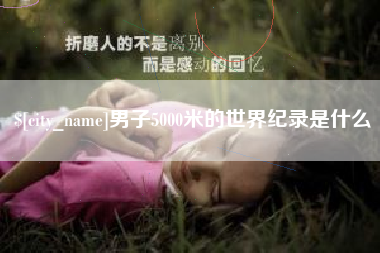 寿光男子5000米的世界纪录是什么