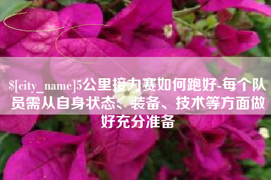 寿光5公里接力赛如何跑好-每个队员需从自身状态、装备、技术等方面做好充分准备