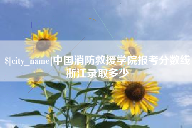 寿光中国消防救援学院报考分数线浙江录取多少